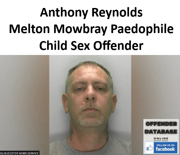 Anthony Reynolds Melton Mowbray Paedophile Child Sex Offender