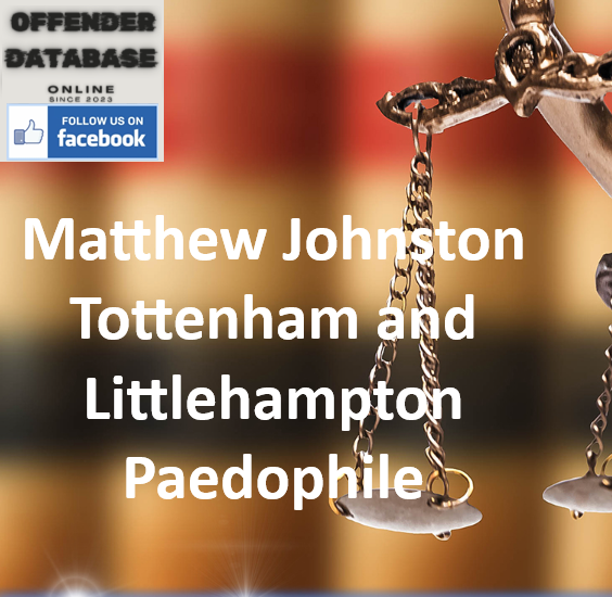 Matthew Johnston Tottenham and Littlehampton Paedophile