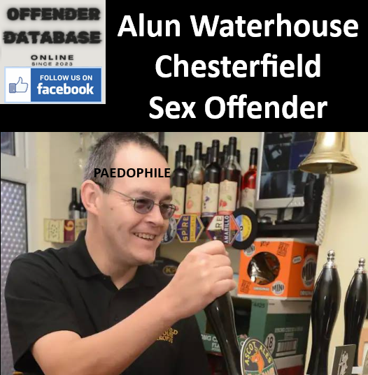 Alun Waterhouse Chesterfield Paedophile Sex Offender