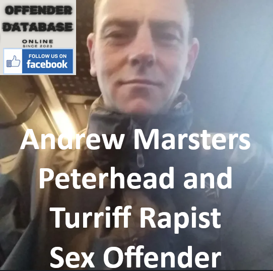 Andrew Marsters Peterhead and Turriff Rapist Sex Offender