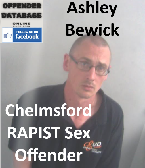 Ashley Bewick Chelmsford RAPIST Sex Offender