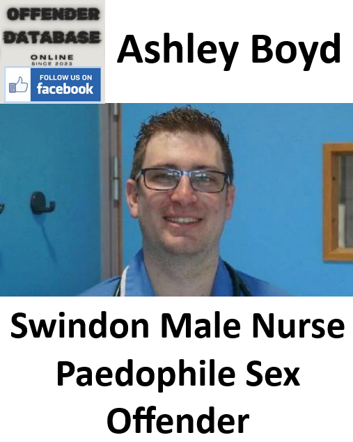 Ashley Boyd Swindon Male Nurse Paedophile Sex Offender
