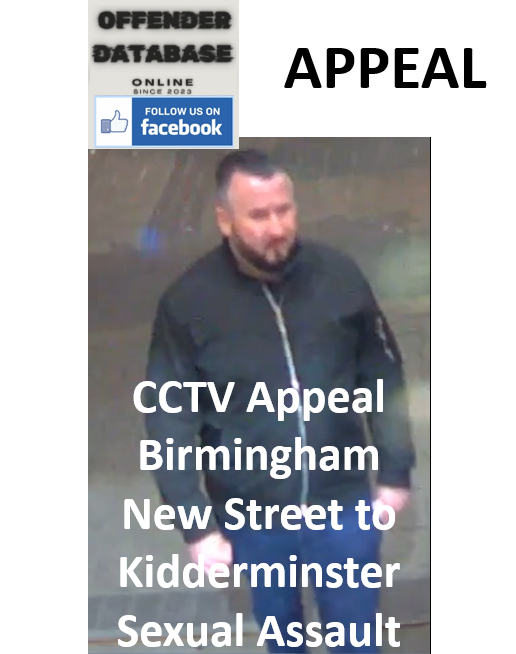 CCTV Appeal Birmingham New Street to Kidderminster Sexual Assault
