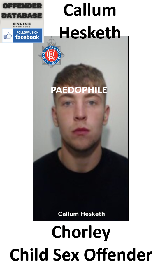 Callum Hesketh Chorley Paedophile Child Sex Offender