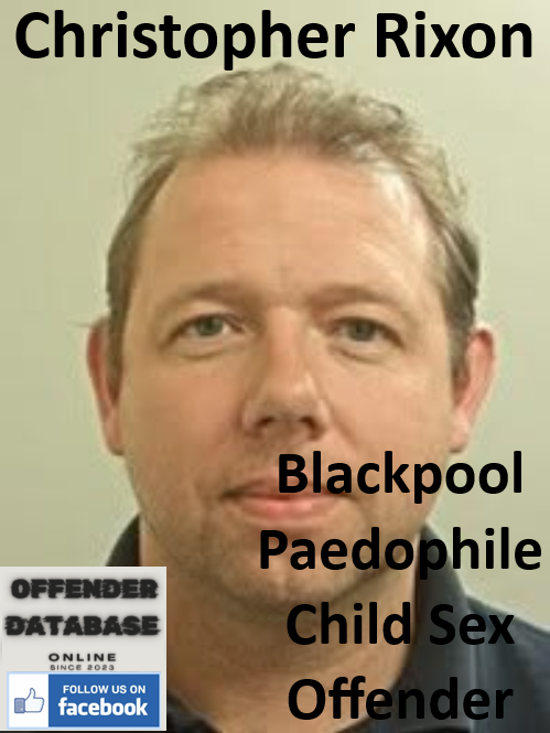 Christopher Rixon Blackpool Paedophile Child Sex Offender Christopher Rixon Blackpool Paedophile Child Sex Offender