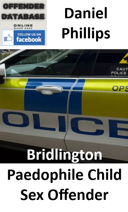 Daniel Phillips Bridlington Paedophile Child Sex Offender
