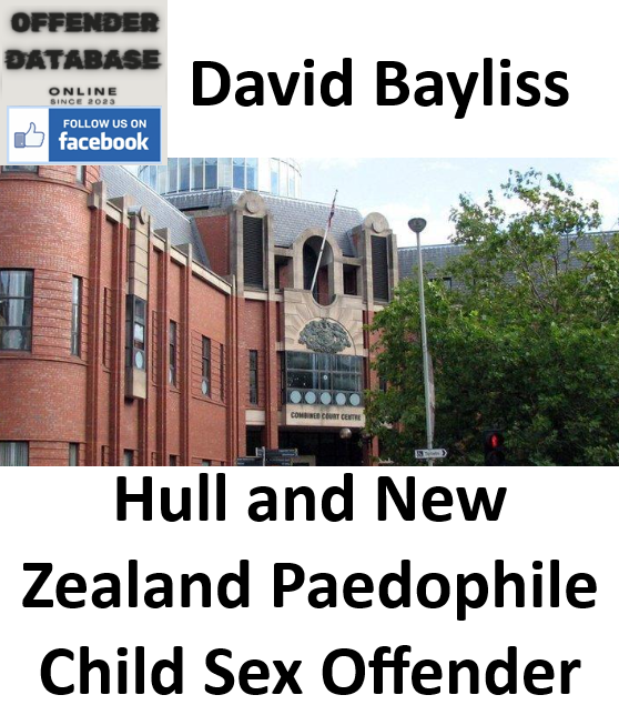 David Bayliss Hull and New Zealand Paedophile Child Sex Offender David Bayliss Hull and New Zealand Paedophile Child Sex Offender