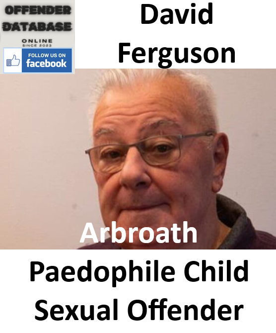 David Ferguson Arbroath Paedophile Child Sexual Offender David Ferguson Arbroath Paedophile Child Sexual Offender