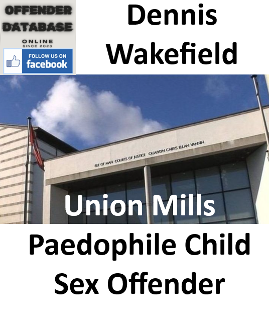 Dennis Wakefield Union Mills Paedophile Child Sex Offender