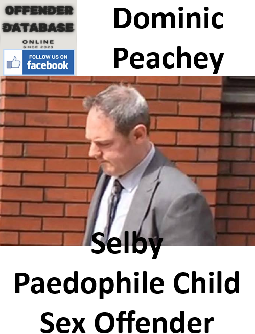 Dominic Peachey Selby Paedophile Child Sex Offender Dominic Peachey Selby Paedophile Child Sex Offender