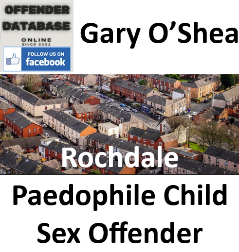 Gary O’Shea Rochdale Paedophile Child Sex Offender