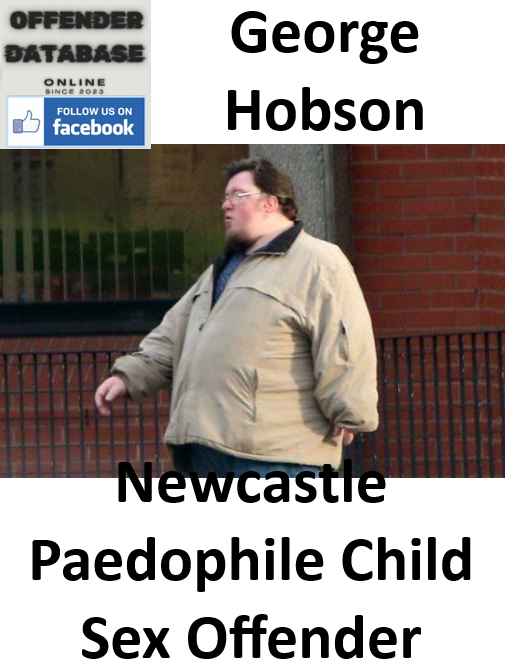 George Hobson Newcastle Paedophile Child Sex Offender George Hobson Newcastle Paedophile Child Sex Offender