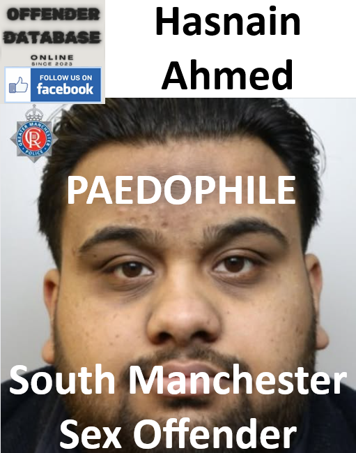 Hasnain Ahmed South Manchester Paedophile Sex Offender