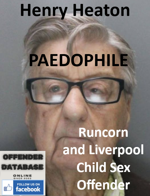 Henry Heaton Runcorn Paedophile Child Sex Offender Henry Heaton Runcorn Paedophile Child Sex Offender