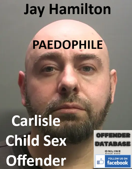 Jay Hamilton Carlisle Paedophile Child Sex Offender