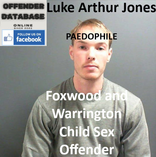 Luke Arthur Jones Foxwood and Warrington Paedophile Child Sex Offender