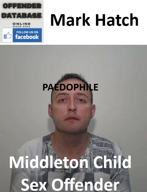 Mark Hatch Middleton Paedophile Child Sex Offender