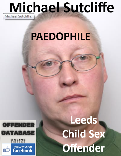 Michael Sutcliffe Leeds Paedophile Child Sex Offender Michael Sutcliffe Leeds Paedophile Child Sex Offender