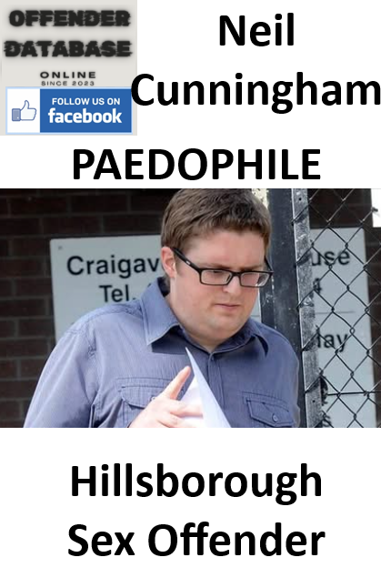 Neil Cunningham Hillsborough Paedophile Sex Offender Neil Cunningham Hillsborough Paedophile Sex Offender