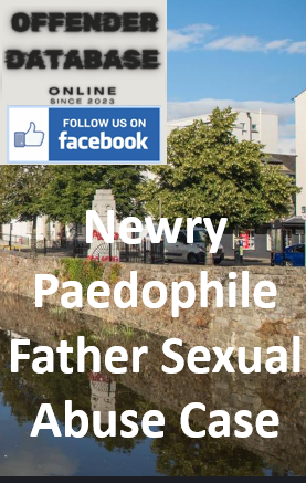 Newry Paedophile Father Sexual Abuse Case