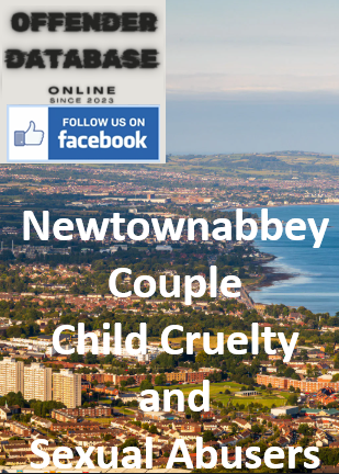 Newtownabbey Couple Child Cruelty and Sexual Abusers
