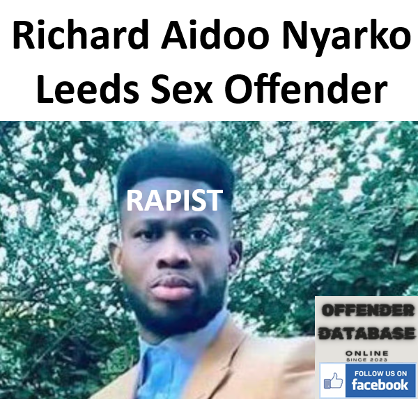 Richard Aidoo Nyarko Leeds RAPIST Sex Offender Richard Aidoo Nyarko Leeds RAPIST Sex Offender