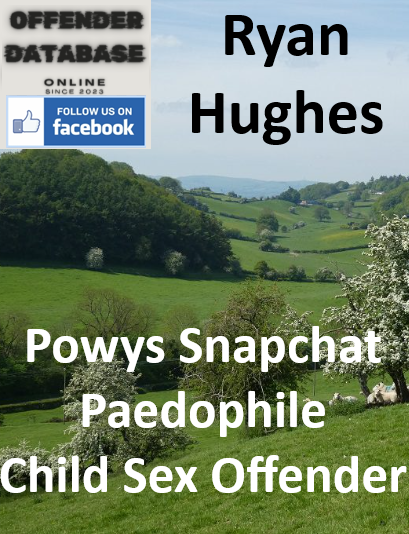Ryan Hughes Powys Snapchat Paedophile Child Sex Offender