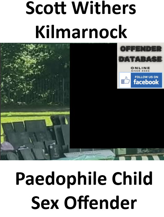 Scott Withers Kilmarnock Paedophile Child Sex Offender