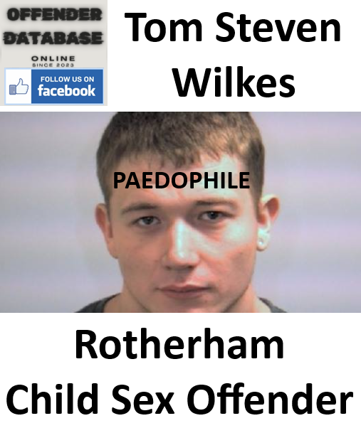 Tom Steven Wilkes Rotherham Paedophile Child Sex Offender