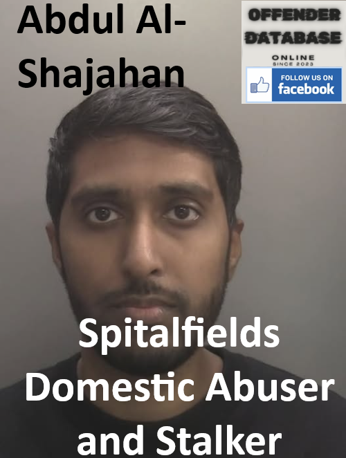 Abdul Al-Shajahan Spitalfields Domestic Abuser and Stalker Abdul Al-Shajahan Spitalfields Domestic Abuser and Stalker