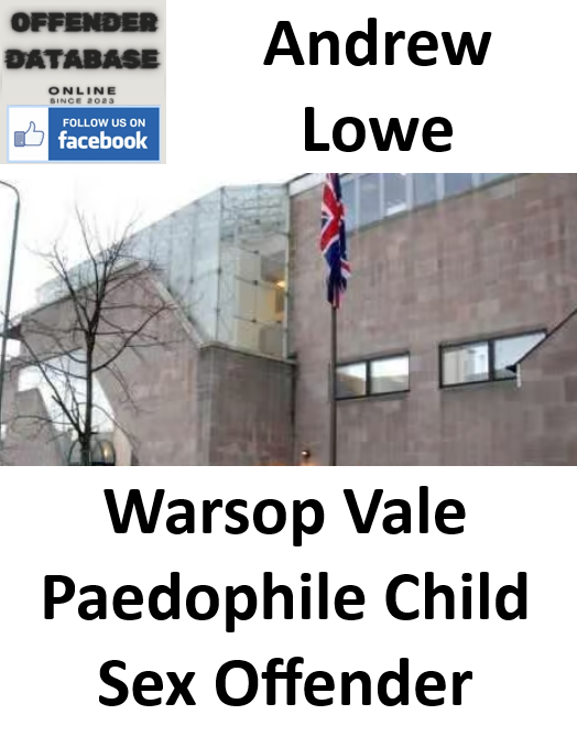 Andrew Lowe Warsop Vale Paedophile Child Sex Offender Andrew Lowe Warsop Vale Paedophile Child Sex Offender