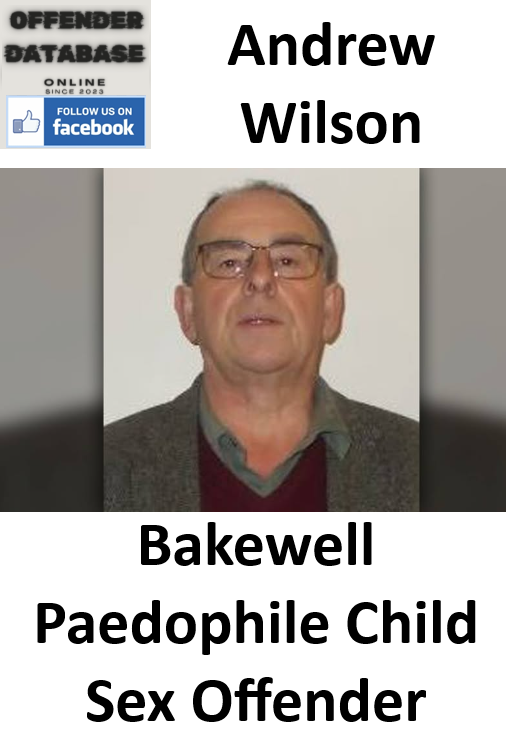 Andrew Wilson Bakewell Paedophile Child Sex Offender