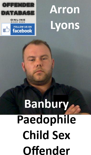 Arron Lyons Banbury Paedophile Child Sex Offender Arron Lyons Banbury Paedophile Child Sex Offender