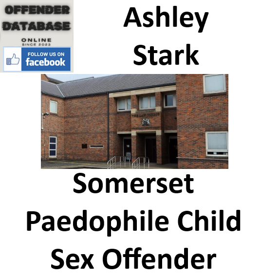 Ashley Stark Somerset Paedophile Child Sex Offender Ashley Stark Somerset Paedophile Child Sex Offender