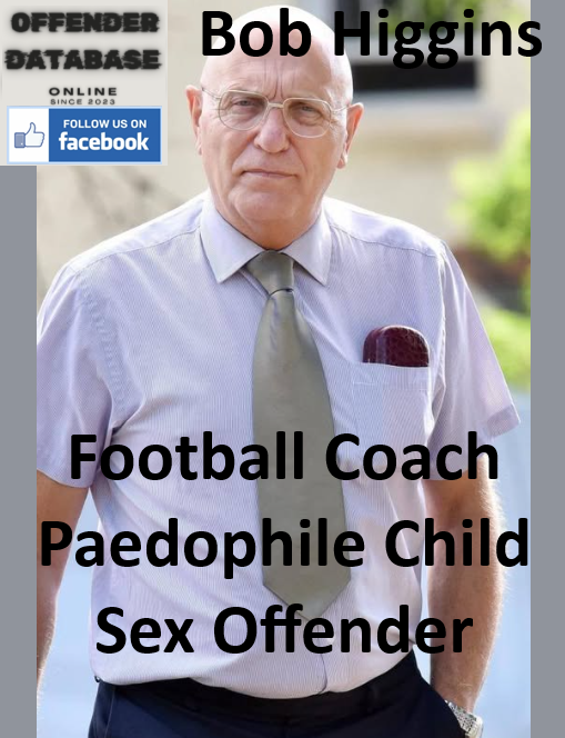 Bob Higgins Football Coach Paedophile Child Sex Offender