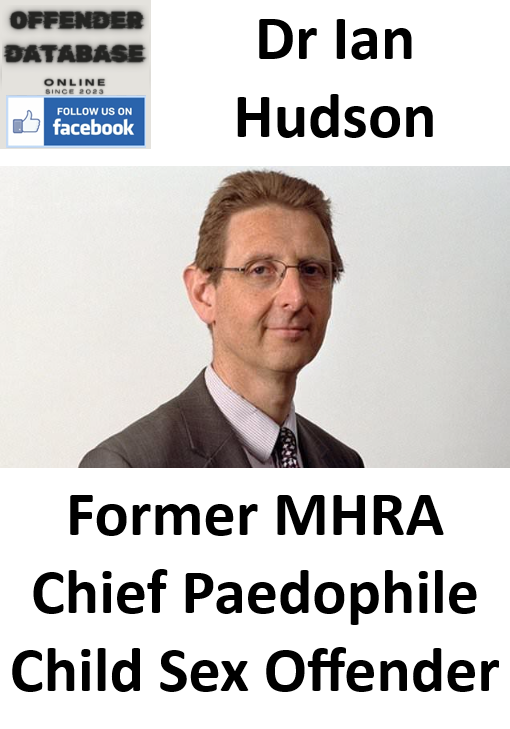 Dr Ian Hudson Former MHRA Chief Paedophile Child Sex Offender