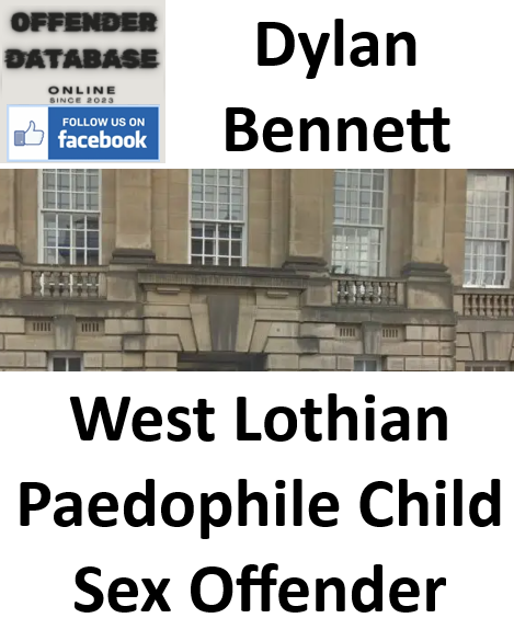 Dylan Bennett West Lothian Paedophile Child Sex Offender Dylan Bennett West Lothian Paedophile Child Sex Offender