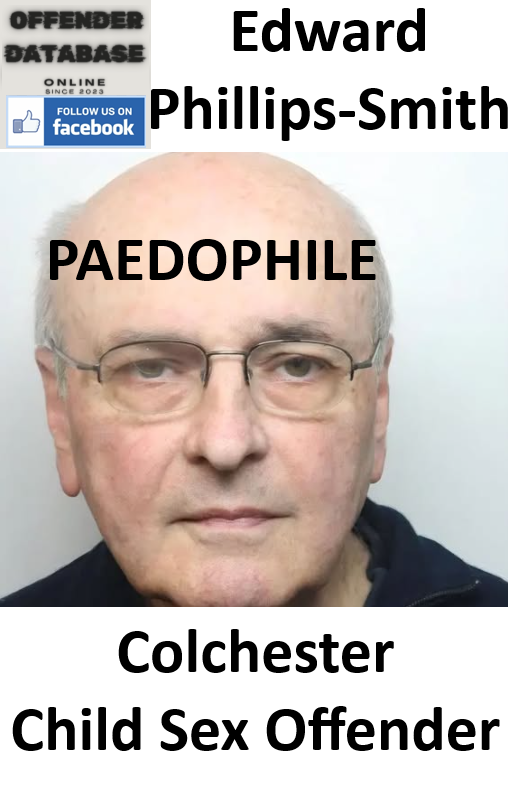 Edward Phillips-Smith Colchester Paedophile Child Sex Offender