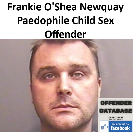 Frankie O'Shea Newquay Paedophile Child Sex Offender