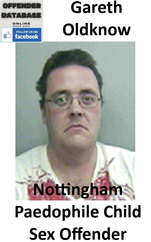 Gareth Oldknow Nottingham Paedophile Child Sex Offender Gareth Oldknow Nottingham Paedophile Child Sex Offender