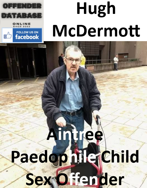 Hugh McDermott Aintree Paedophile Child Sex Offender