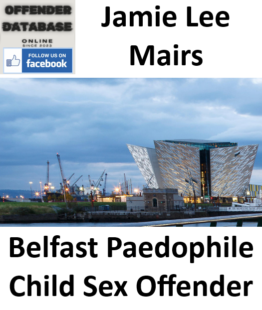Jamie Lee Mairs Belfast Paedophile Child Sex Offender Jamie Lee Mairs Belfast Paedophile Child Sex Offender