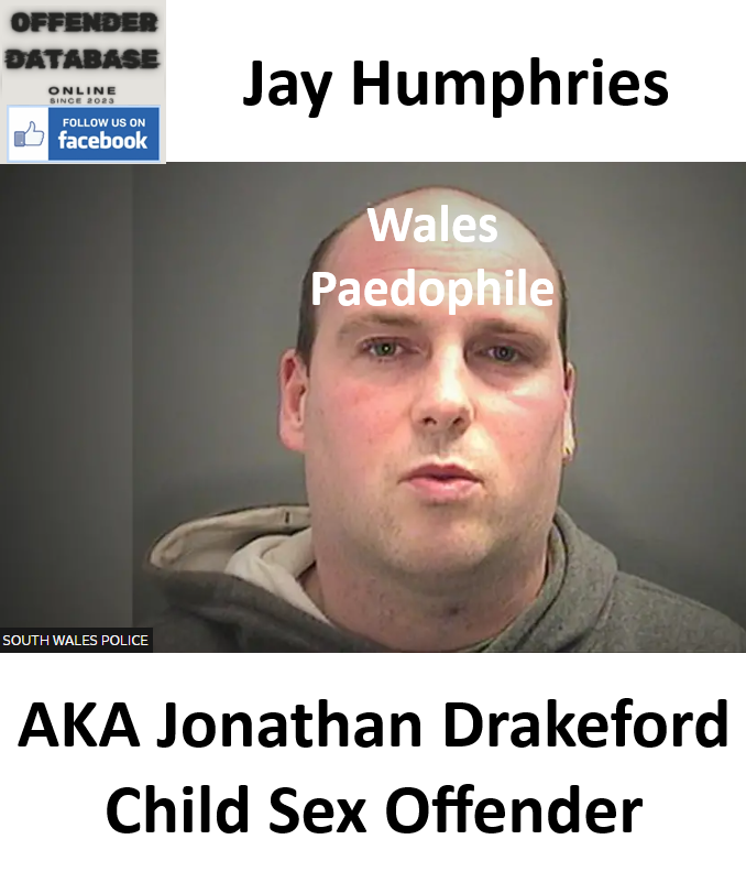 Jay Humphries aka Jonathan Drakeford Wales Paedophile Child Sex Offender Jay Humphries aka Jonathan Drakeford Wales Paedophile Child Sex Offender