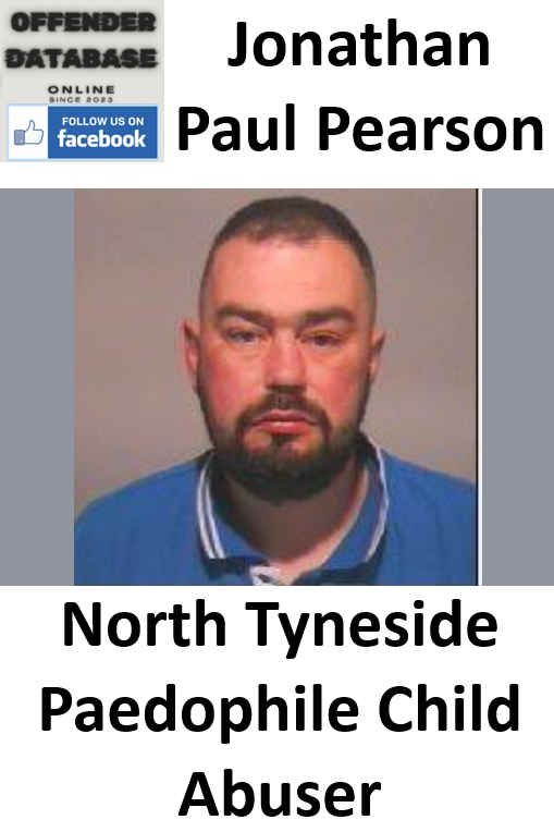 Jonathan Paul Pearson North Tyneside Paedophile Child Abuser Jonathan Paul Pearson North Tyneside Paedophile Child Abuser