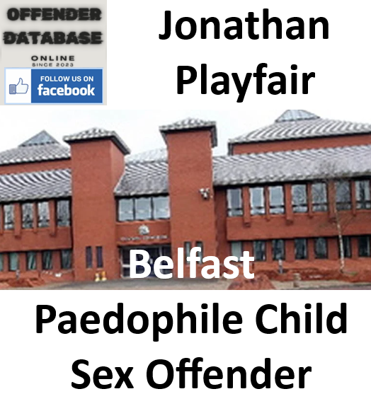 Jonathan Playfair Belfast Paedophile Child Sex Offender Jonathan Playfair Belfast Paedophile Child Sex Offender