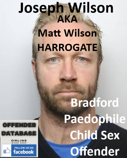 Joseph Wilson AKA Matt Wilson Bradford and Harrogate Paedophile