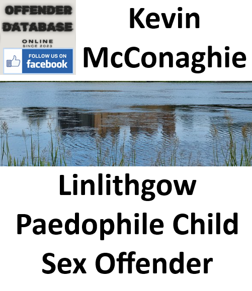 Kevin McConaghie Linlithgow Paedophile Child Sex Offender Kevin McConaghie Linlithgow Paedophile Child Sex Offender