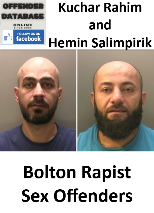 Kuchar Rahim and Hemin Salimpirik Bolton Rapist Sex Offenders Kuchar Rahim and Hemin Salimpirik Bolton Rapist Sex Offenders