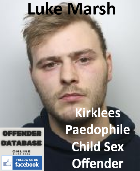 Luke Marsh Kirklees Paedophile Child Sex Offender Luke Marsh Kirklees Paedophile Child Sex Offender