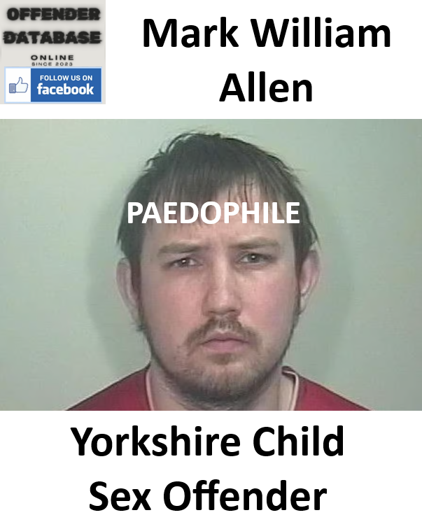 Mark William Allen Yorkshire Paedophile Child Sex Offender